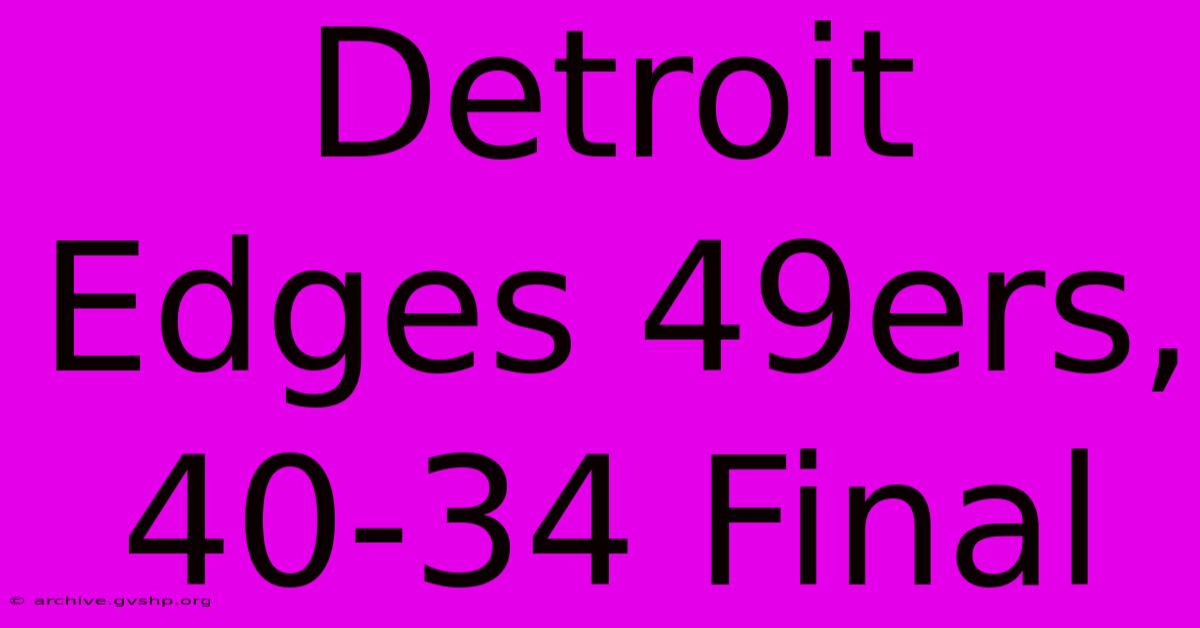 Detroit Edges 49ers, 40-34 Final