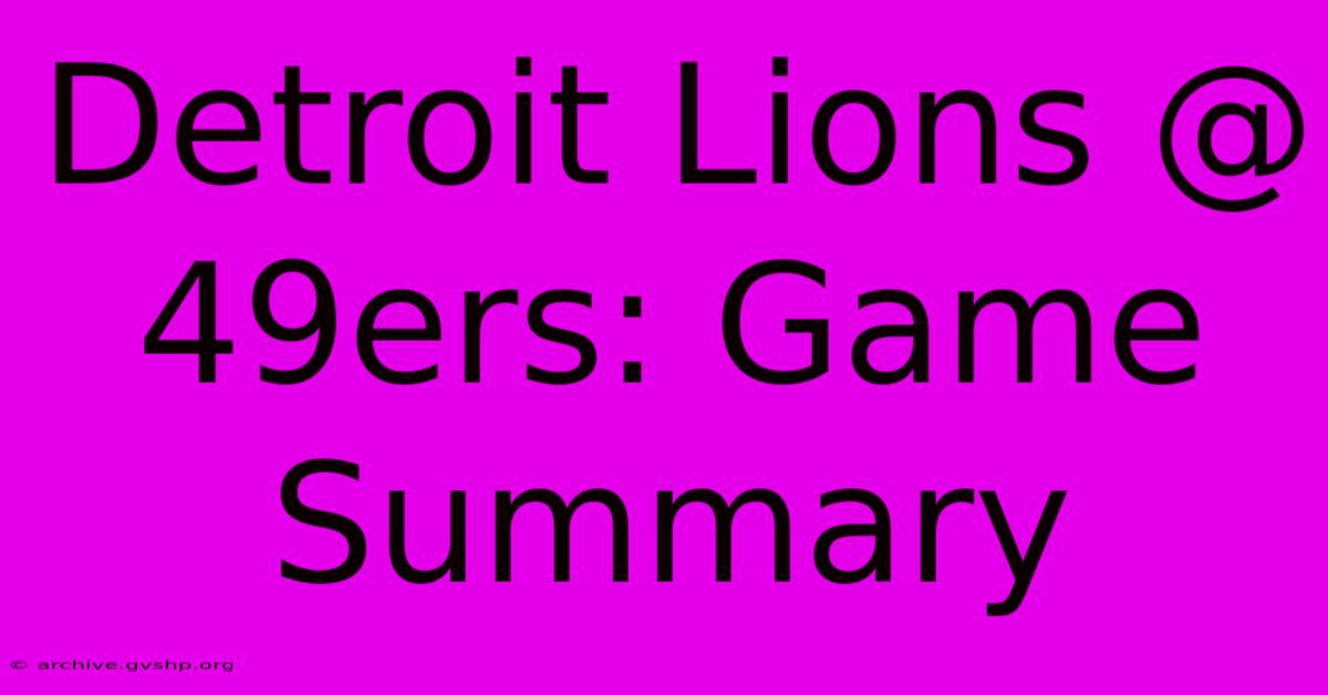 Detroit Lions @ 49ers: Game Summary