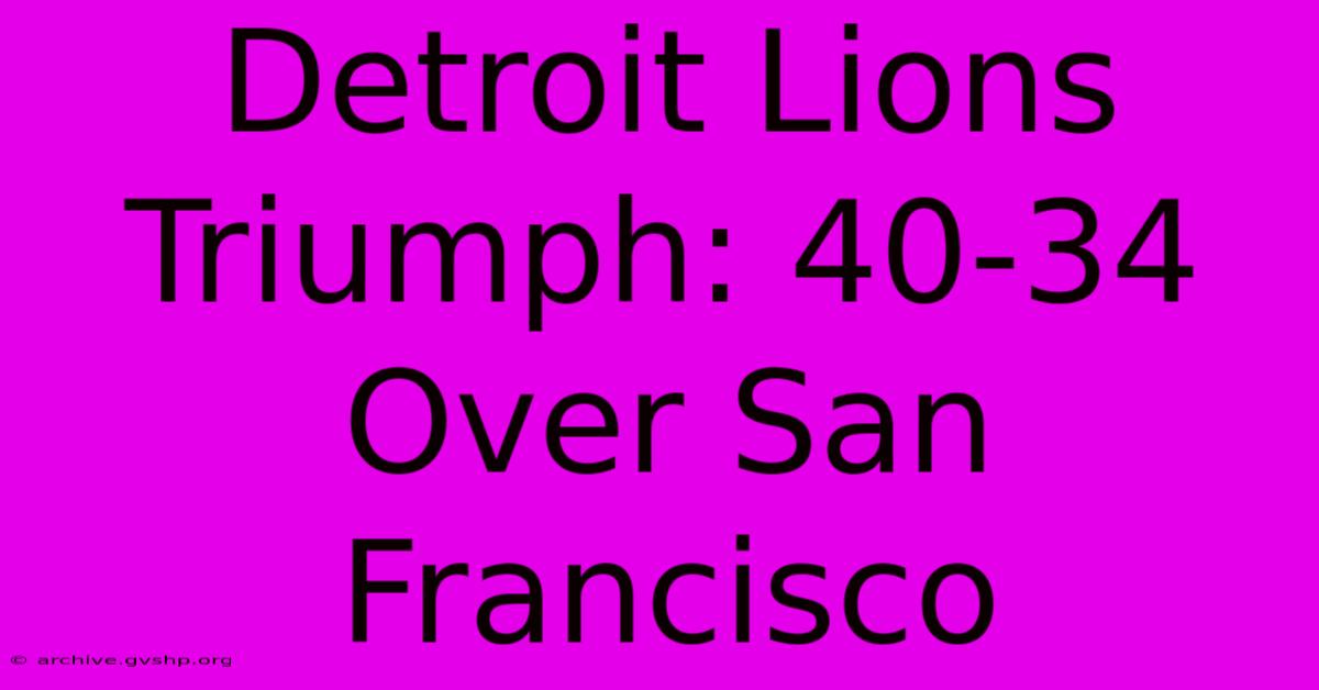 Detroit Lions Triumph: 40-34 Over San Francisco