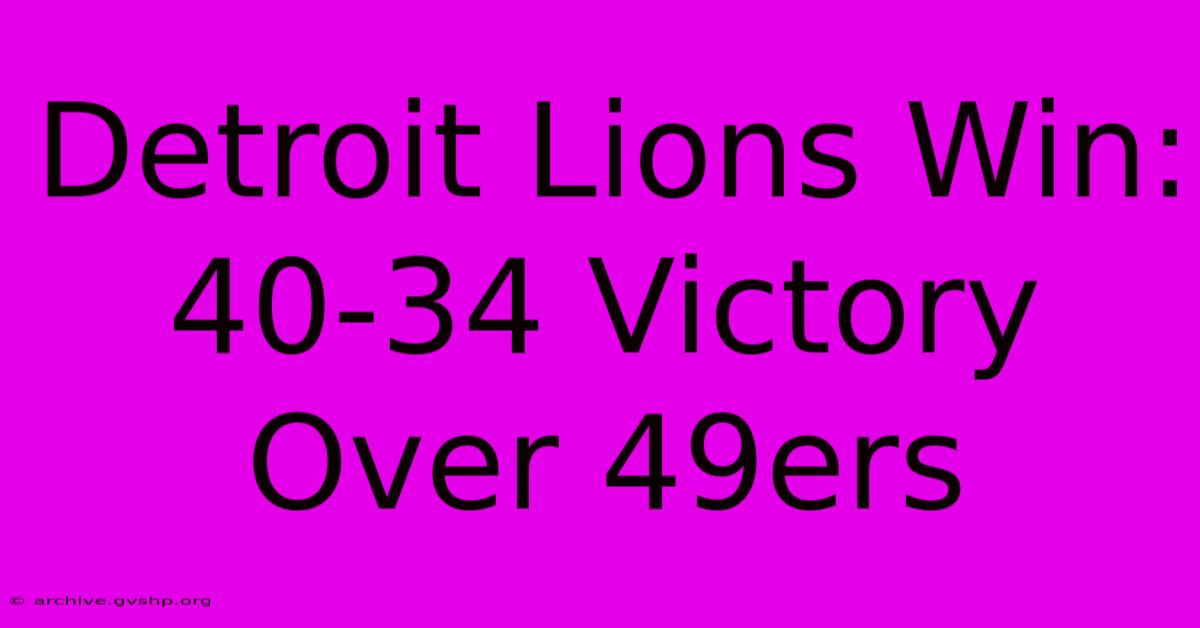 Detroit Lions Win: 40-34 Victory Over 49ers