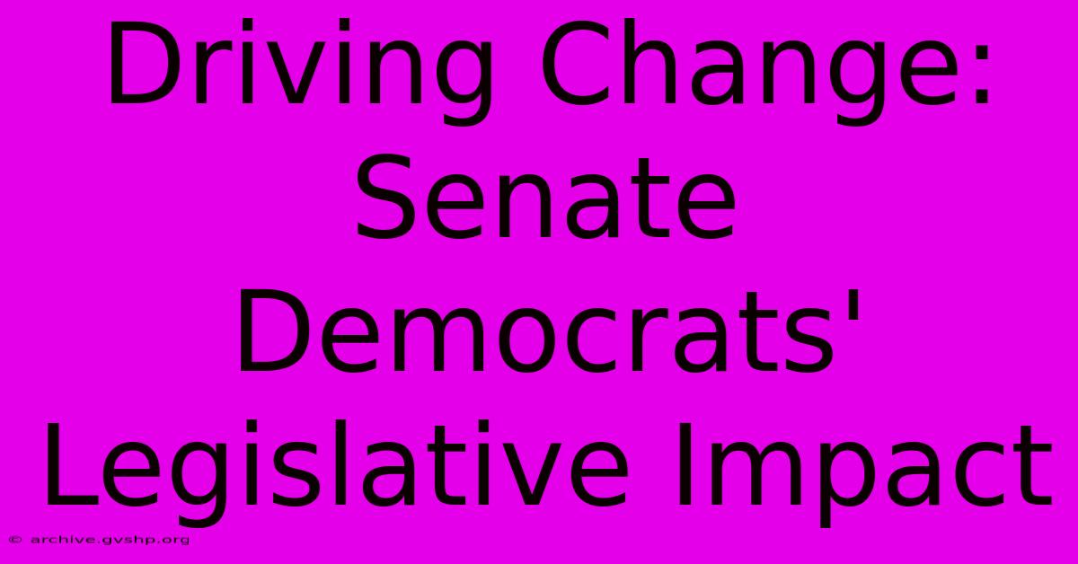 Driving Change: Senate Democrats' Legislative Impact