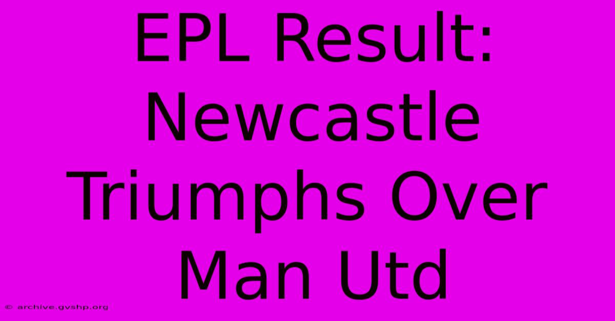 EPL Result: Newcastle Triumphs Over Man Utd