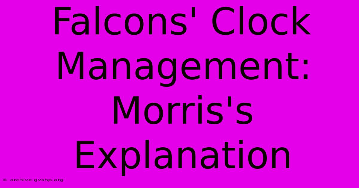 Falcons' Clock Management: Morris's Explanation