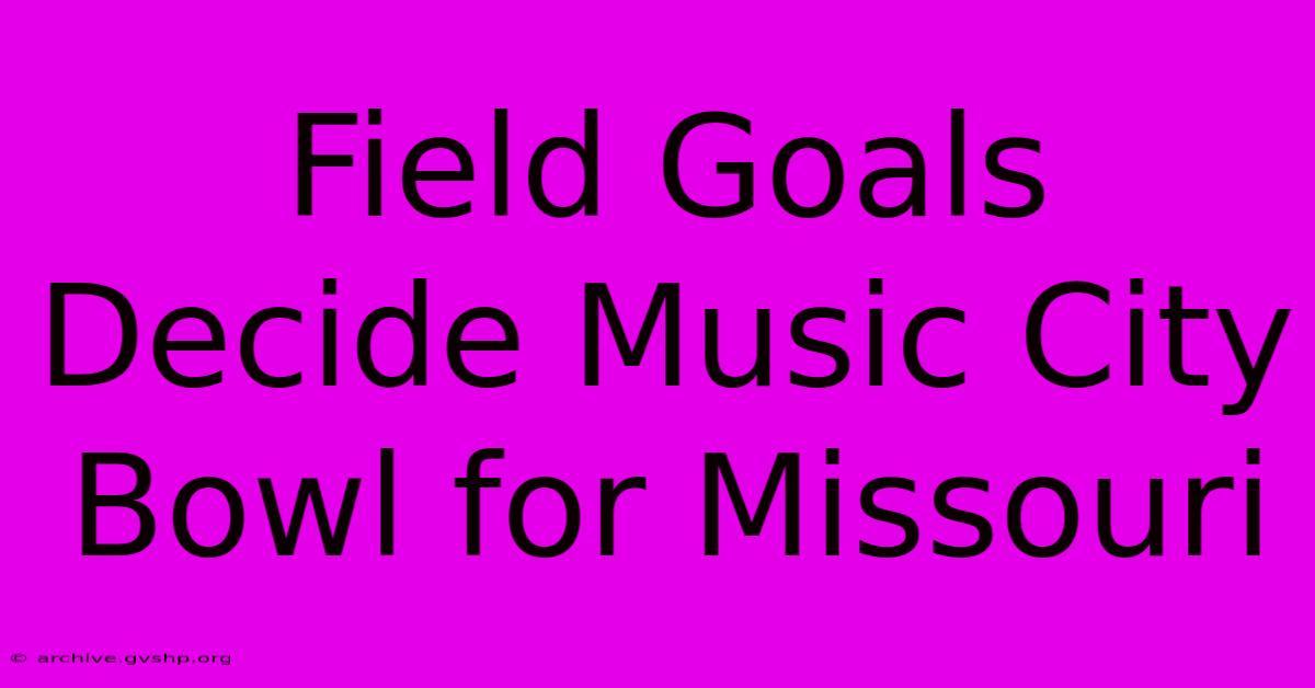 Field Goals Decide Music City Bowl For Missouri