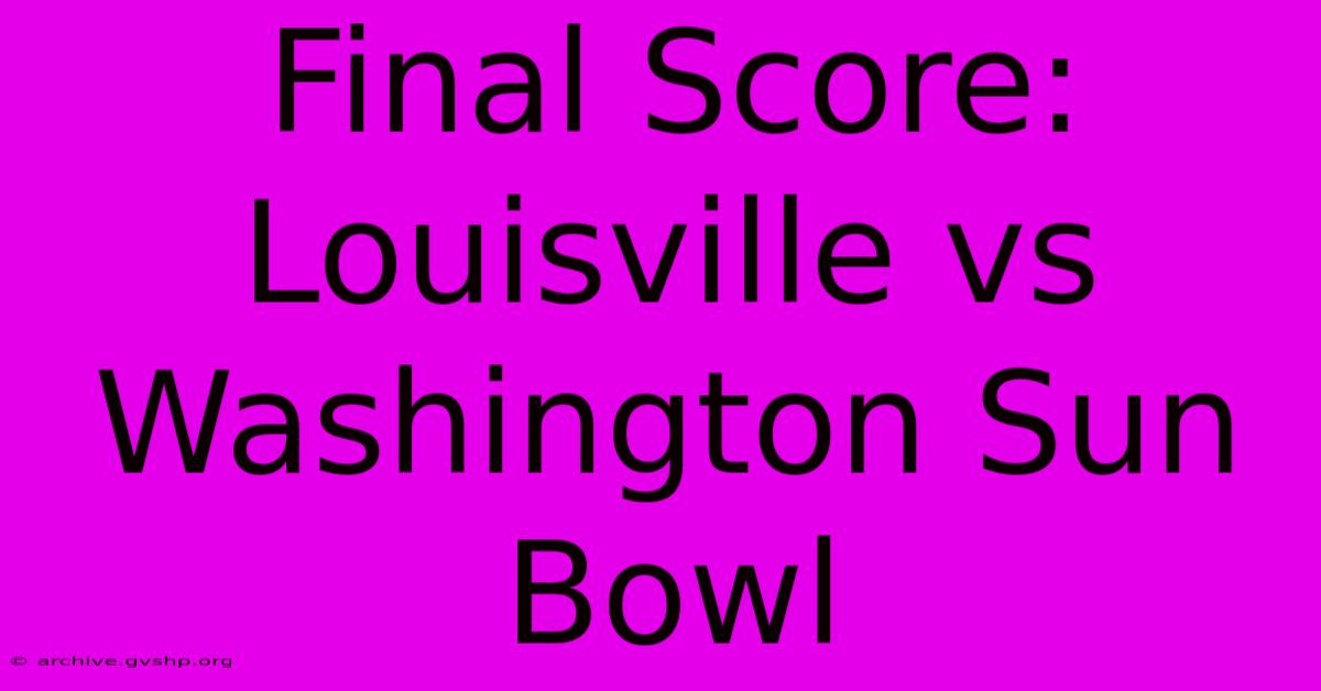 Final Score: Louisville Vs Washington Sun Bowl