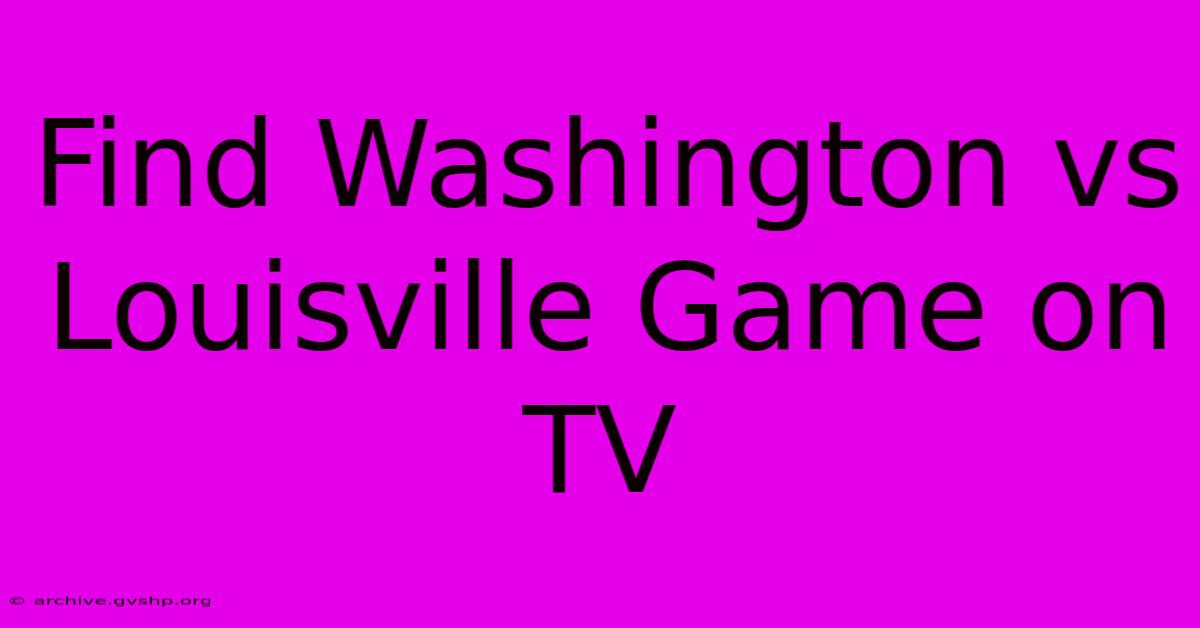 Find Washington Vs Louisville Game On TV