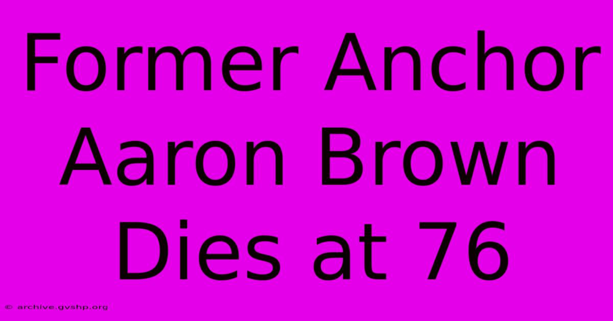 Former Anchor Aaron Brown Dies At 76