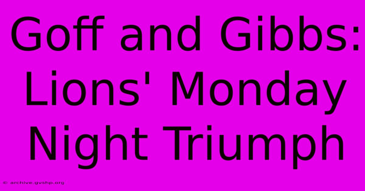 Goff And Gibbs: Lions' Monday Night Triumph