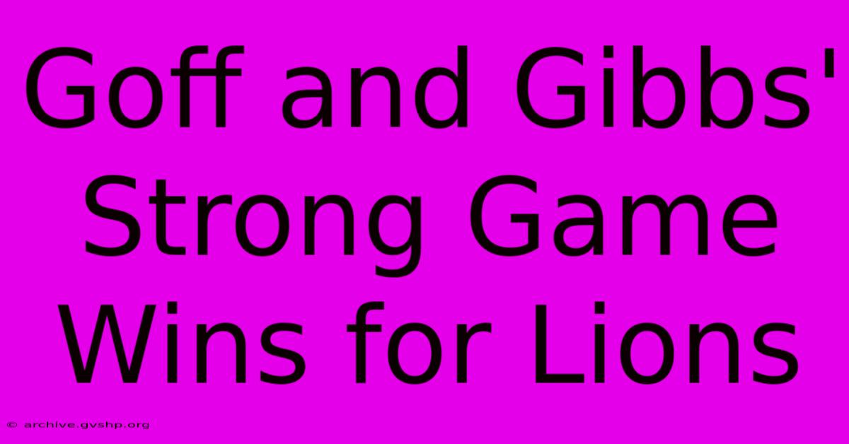 Goff And Gibbs' Strong Game Wins For Lions