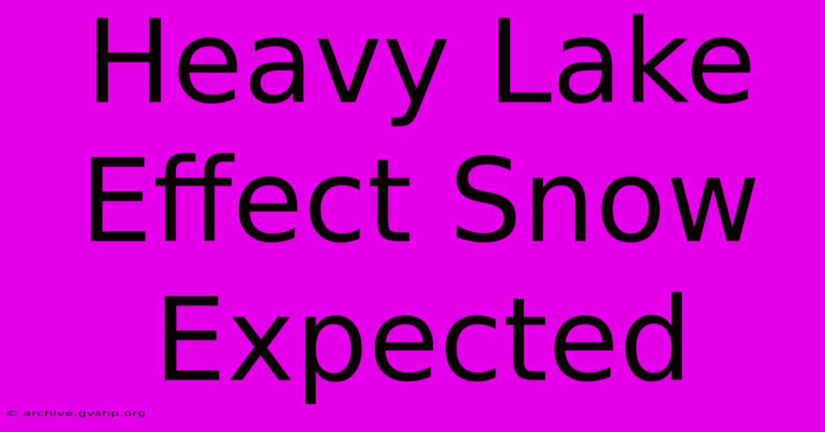 Heavy Lake Effect Snow Expected