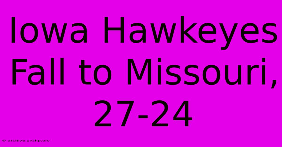 Iowa Hawkeyes Fall To Missouri, 27-24