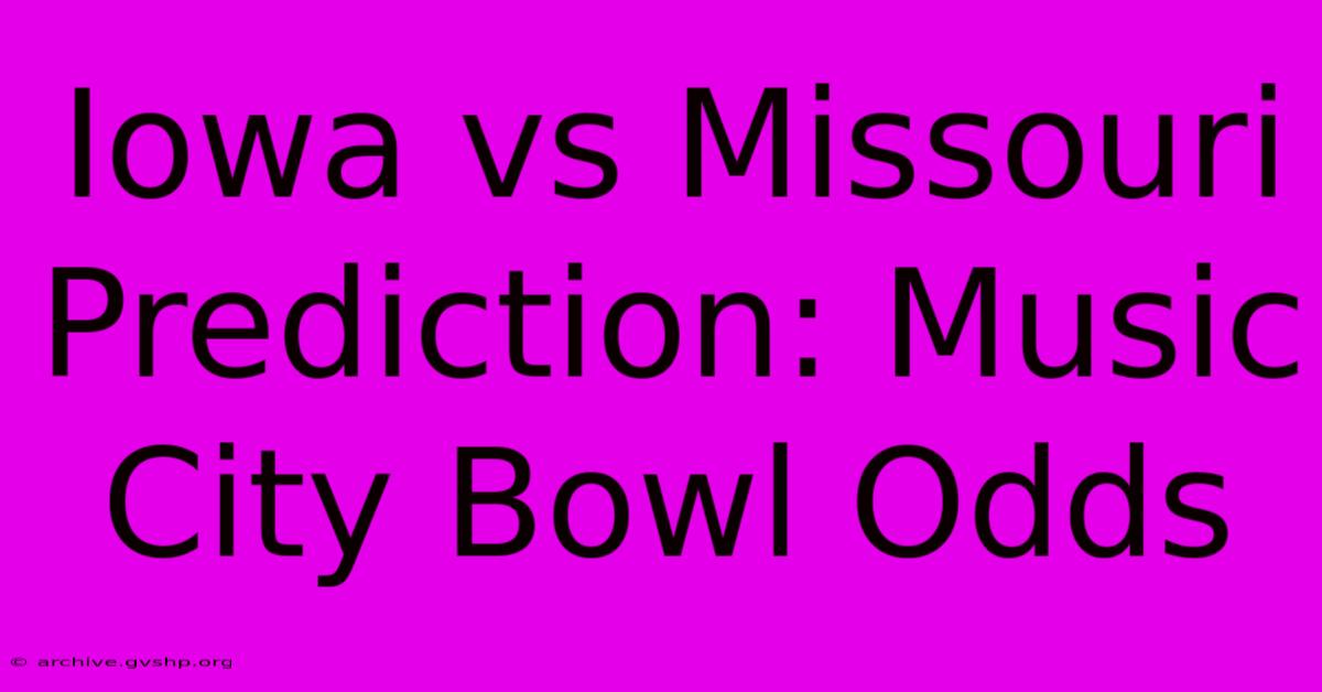 Iowa Vs Missouri Prediction: Music City Bowl Odds