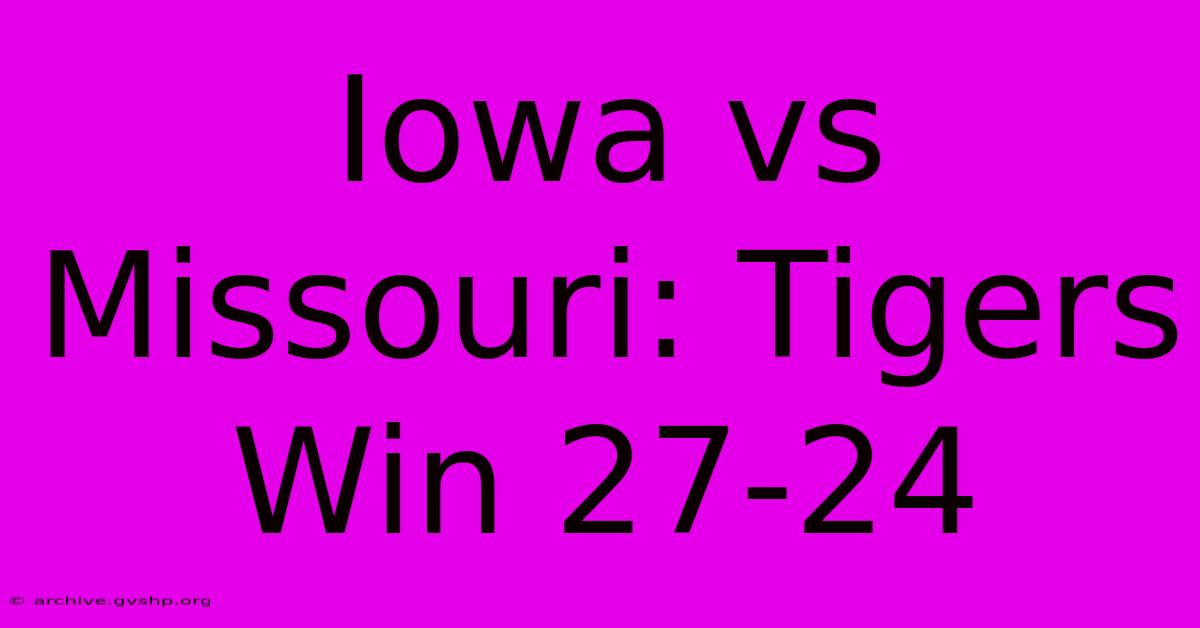 Iowa Vs Missouri: Tigers Win 27-24