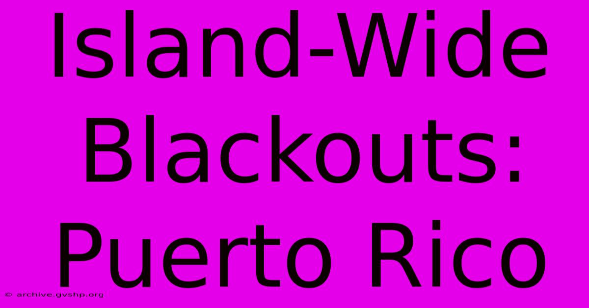 Island-Wide Blackouts: Puerto Rico