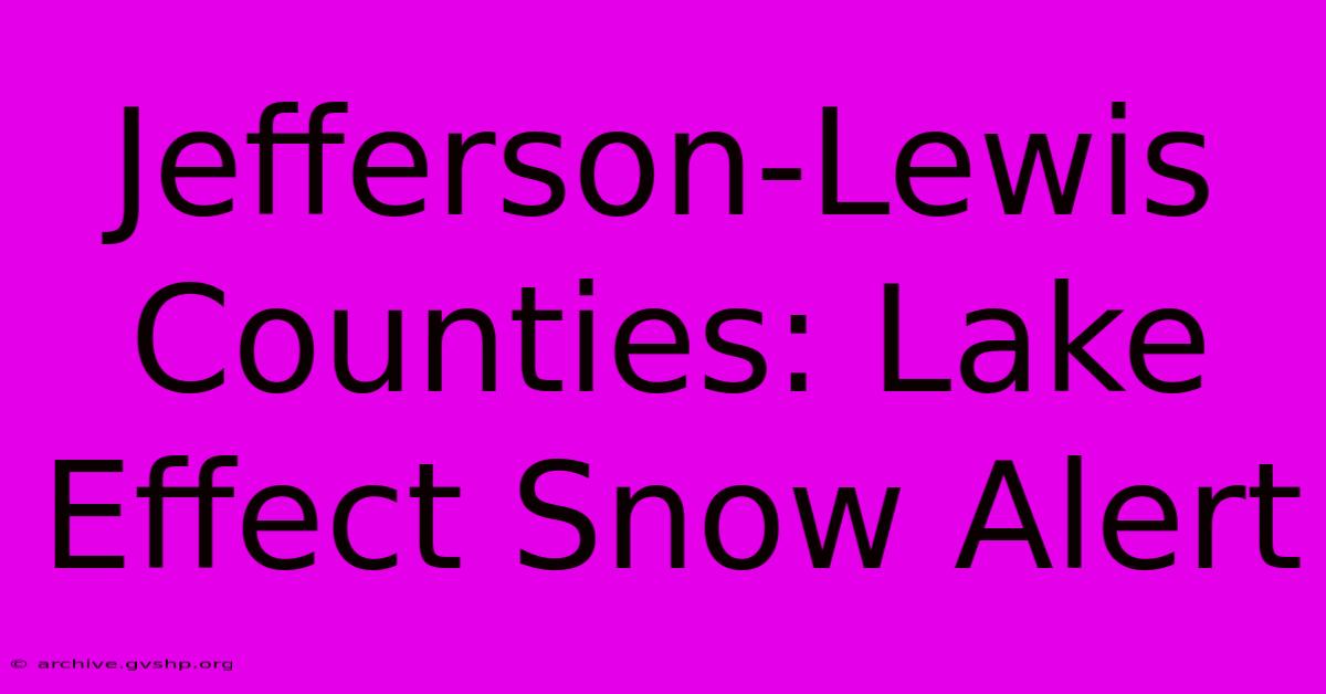 Jefferson-Lewis Counties: Lake Effect Snow Alert