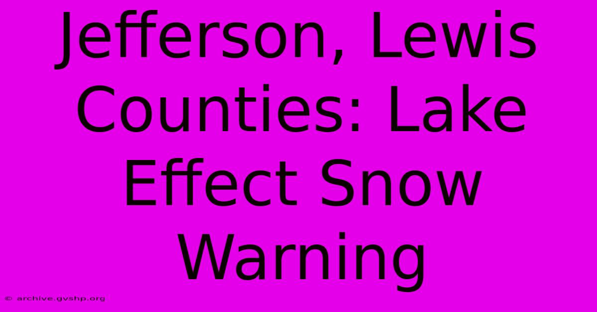 Jefferson, Lewis Counties: Lake Effect Snow Warning