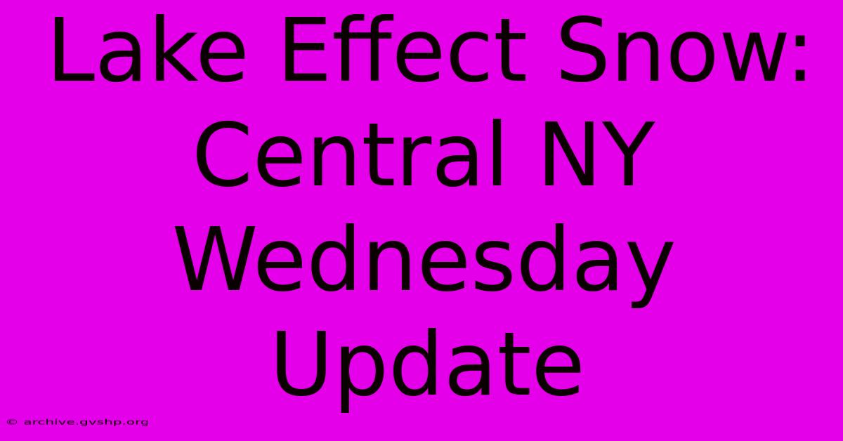 Lake Effect Snow: Central NY Wednesday Update