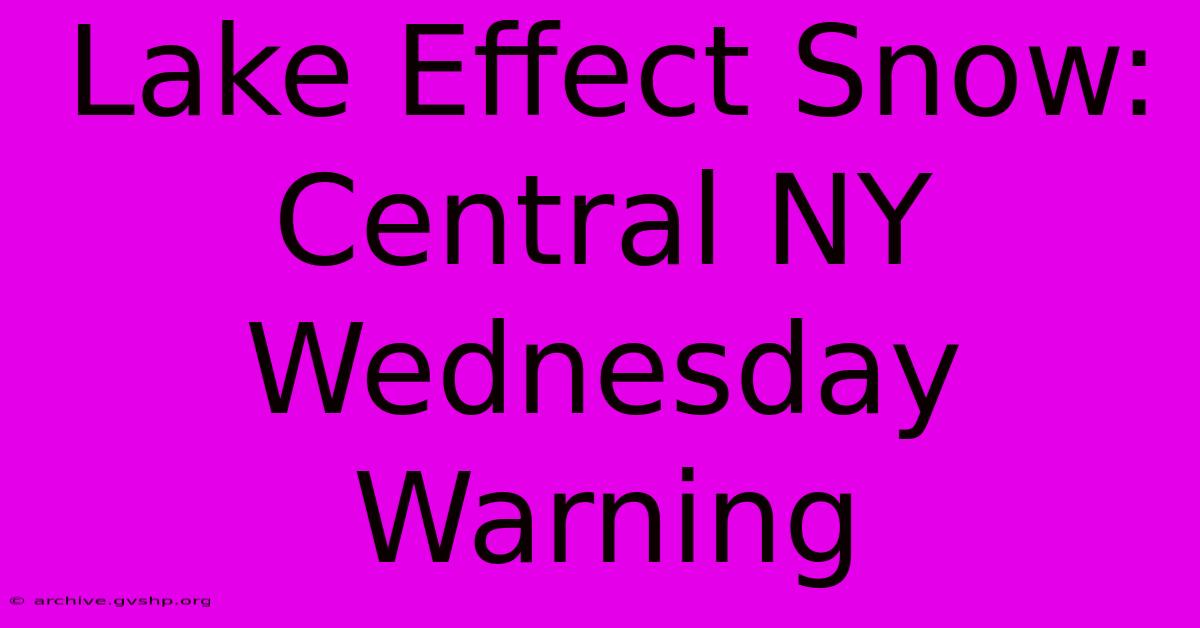 Lake Effect Snow: Central NY Wednesday Warning