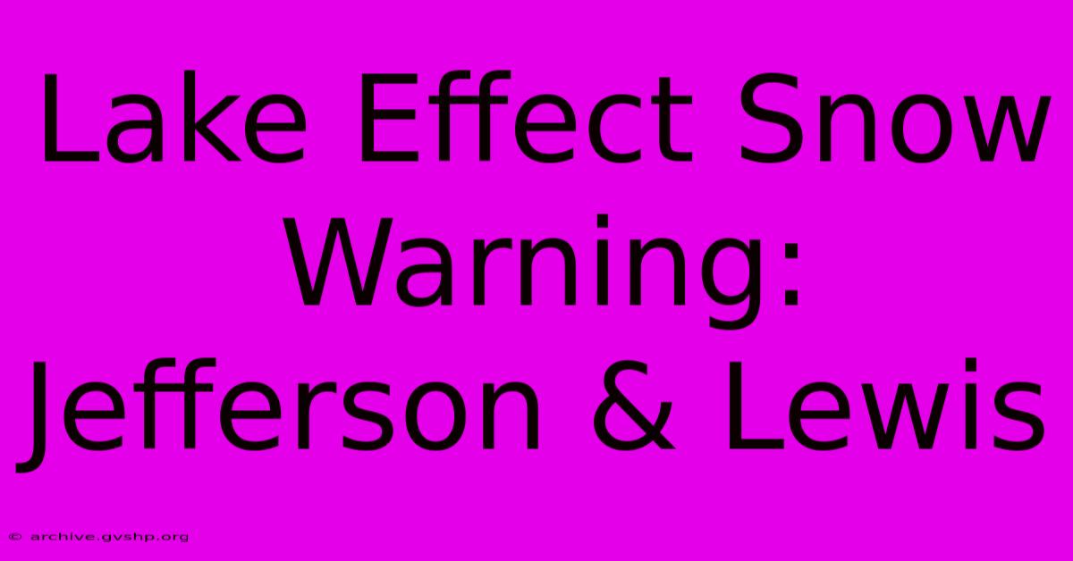 Lake Effect Snow Warning: Jefferson & Lewis