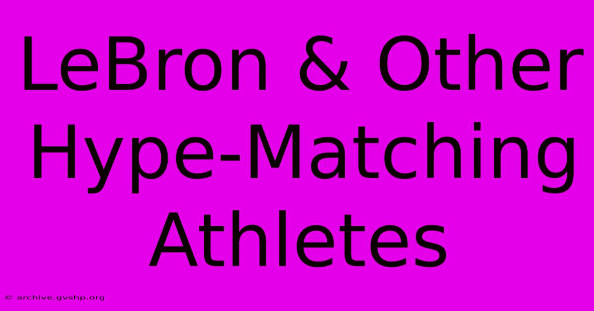 LeBron & Other Hype-Matching Athletes