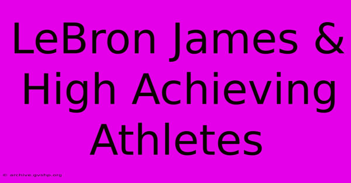 LeBron James & High Achieving Athletes