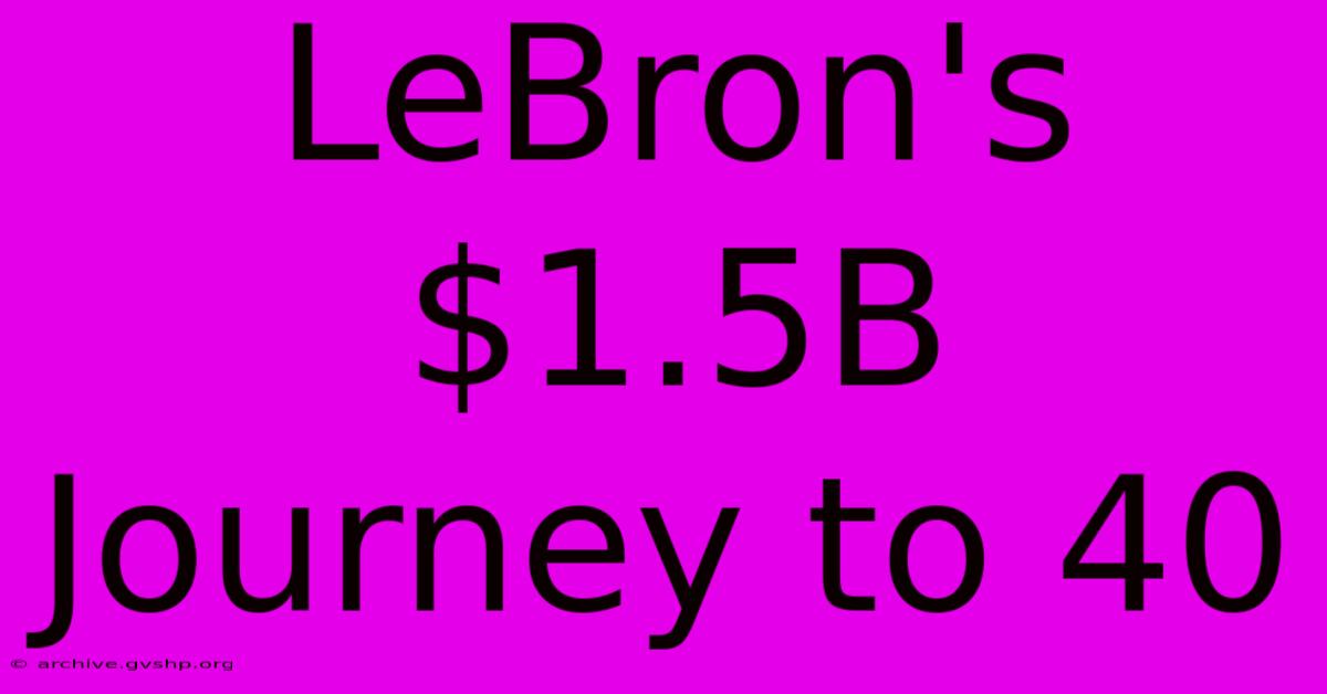 LeBron's $1.5B Journey To 40