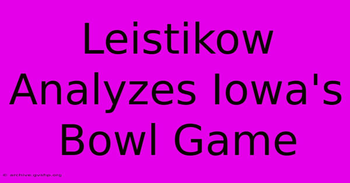 Leistikow Analyzes Iowa's Bowl Game