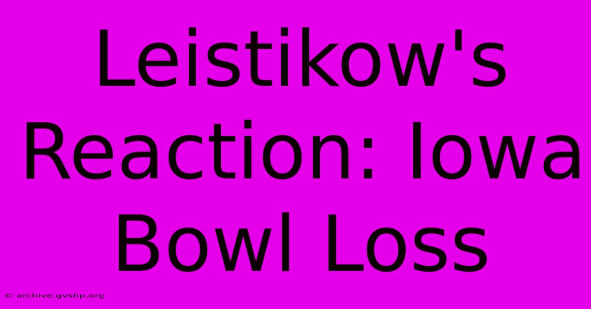 Leistikow's Reaction: Iowa Bowl Loss