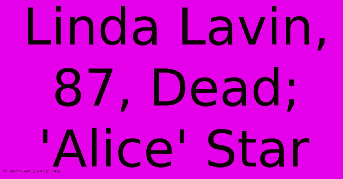 Linda Lavin, 87, Dead; 'Alice' Star