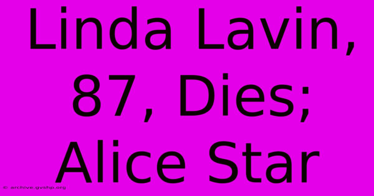 Linda Lavin, 87, Dies; Alice Star