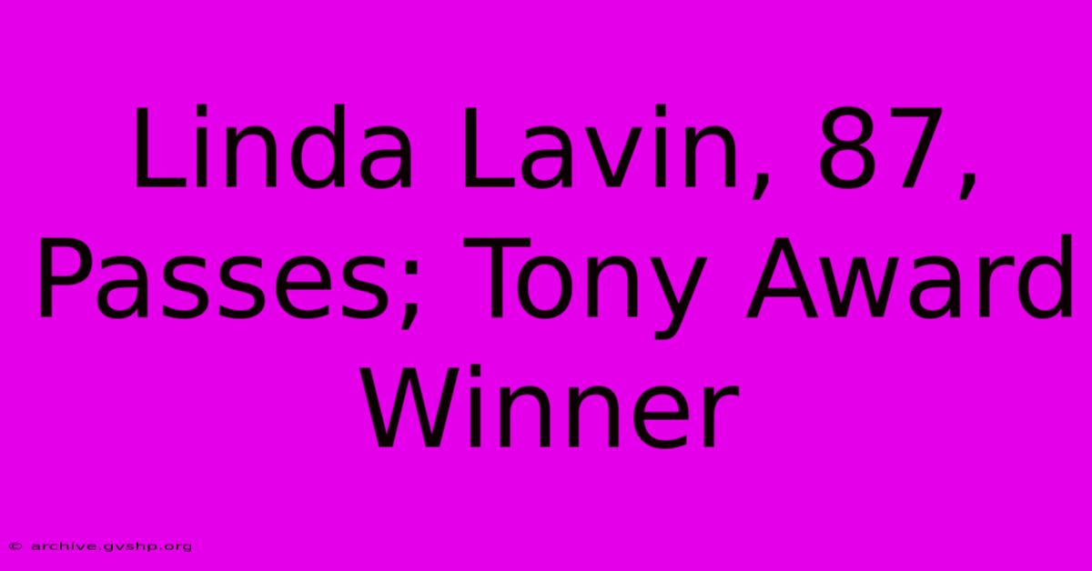 Linda Lavin, 87,  Passes; Tony Award Winner