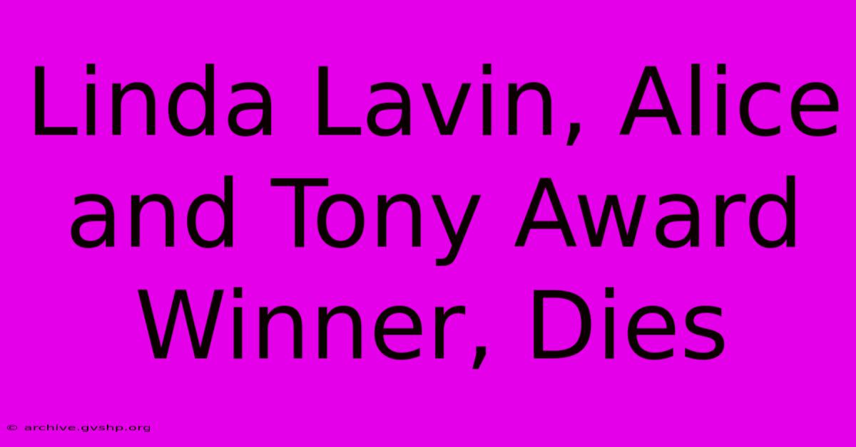 Linda Lavin, Alice And Tony Award Winner, Dies