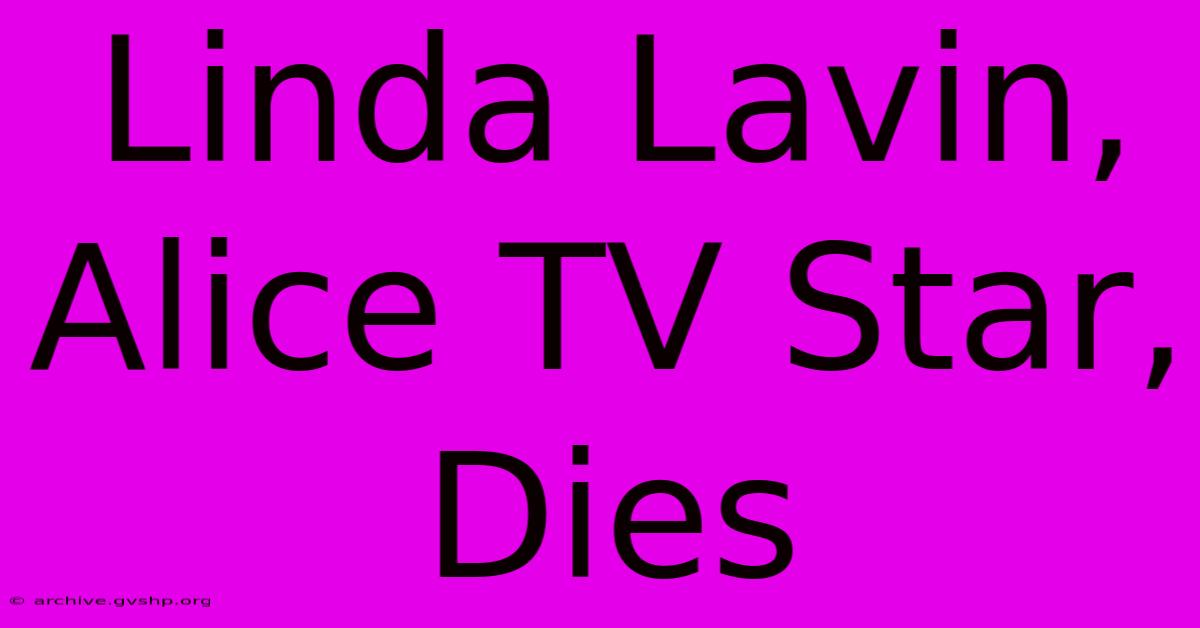 Linda Lavin, Alice TV Star, Dies