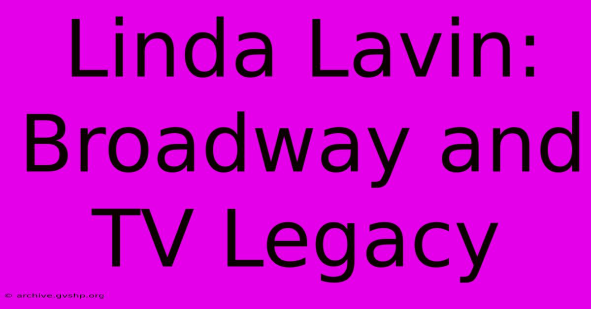 Linda Lavin: Broadway And TV Legacy