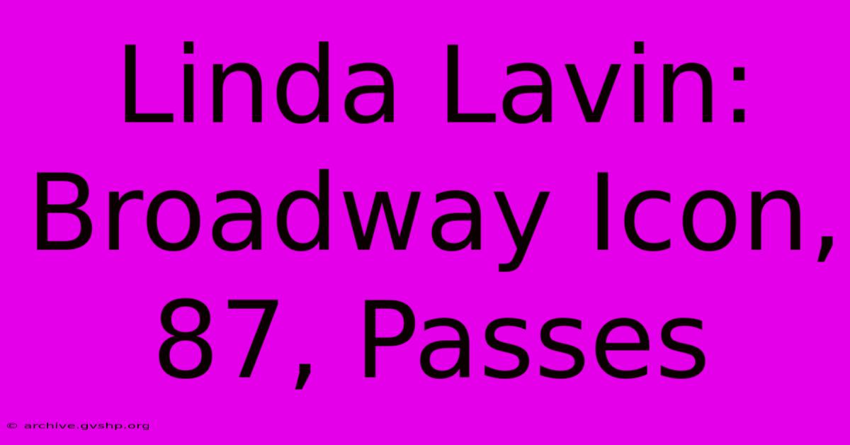 Linda Lavin: Broadway Icon, 87, Passes