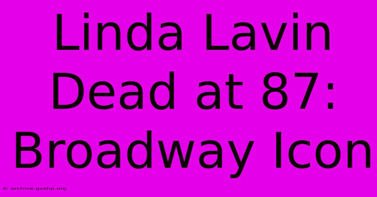 Linda Lavin Dead At 87: Broadway Icon