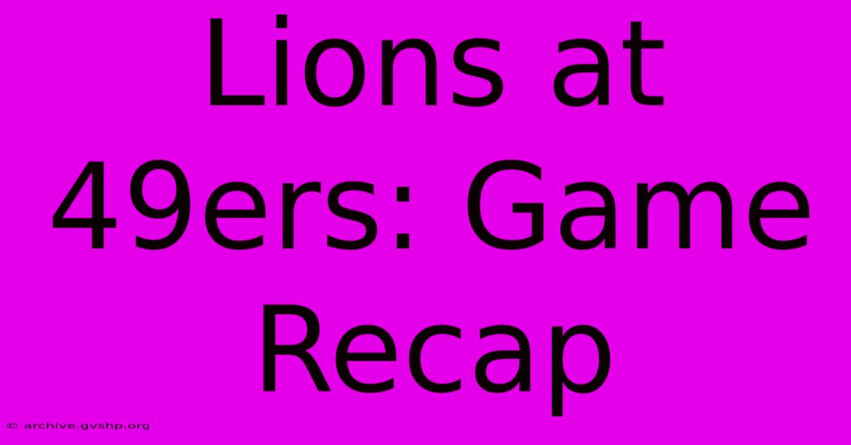 Lions At 49ers: Game Recap