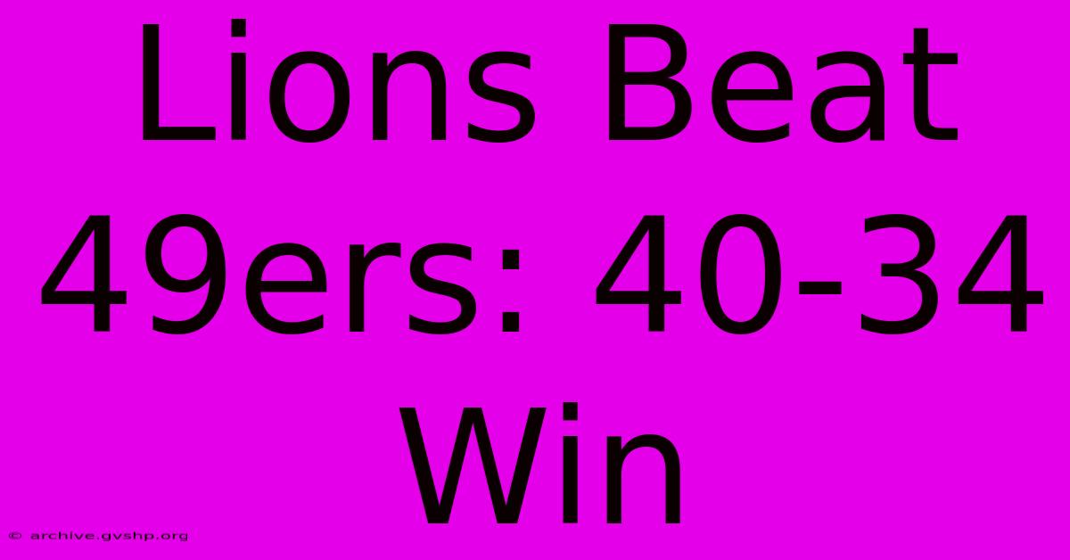 Lions Beat 49ers: 40-34 Win