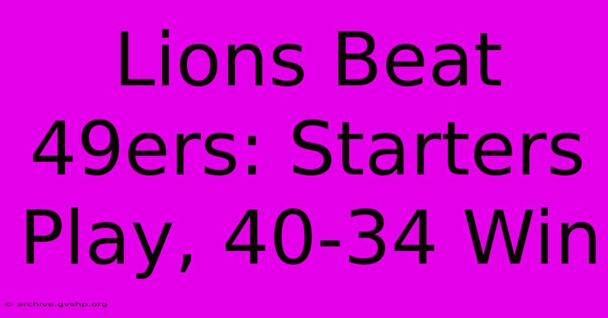 Lions Beat 49ers: Starters Play, 40-34 Win