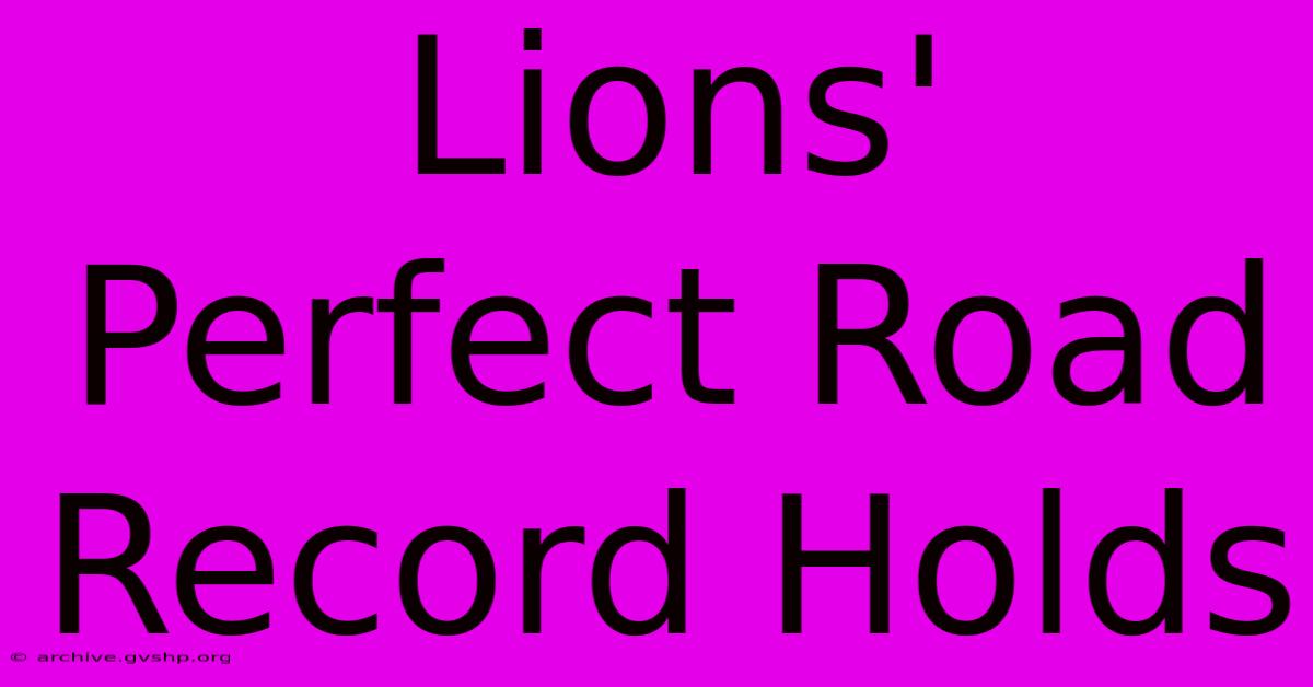 Lions' Perfect Road Record Holds