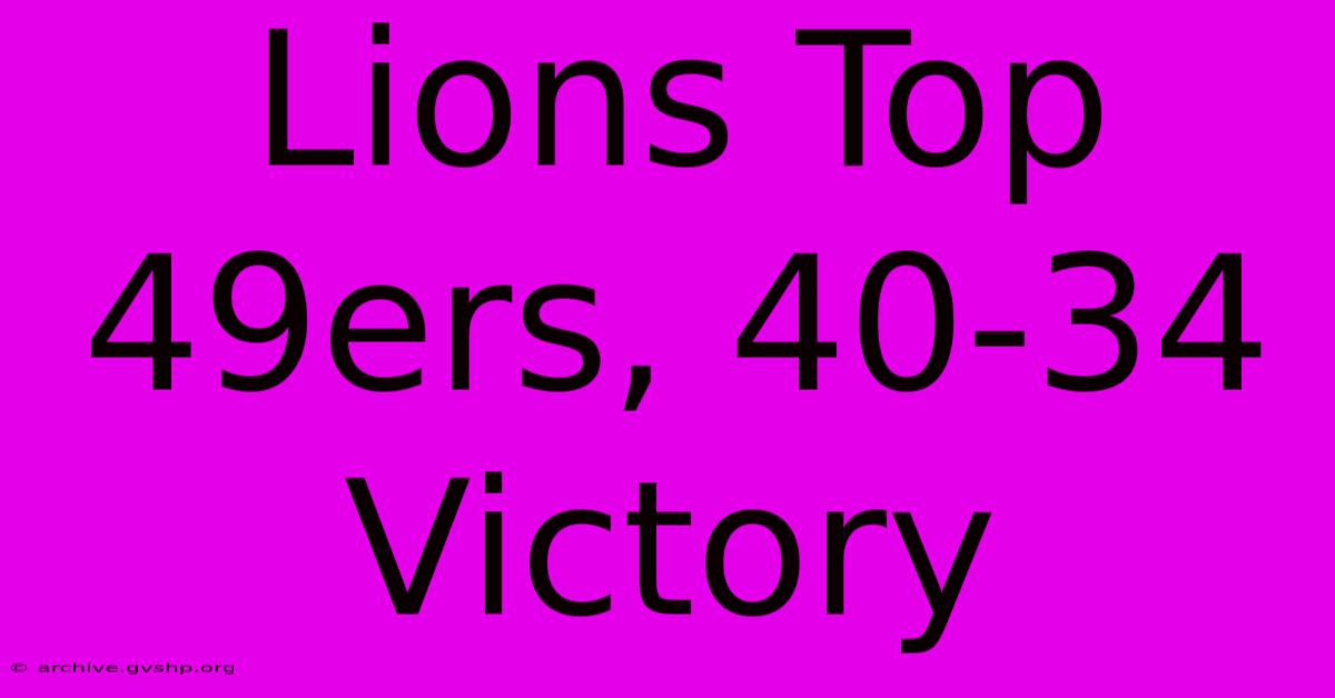 Lions Top 49ers, 40-34 Victory