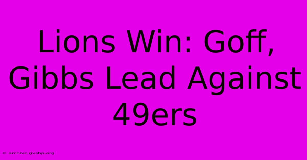 Lions Win: Goff, Gibbs Lead Against 49ers