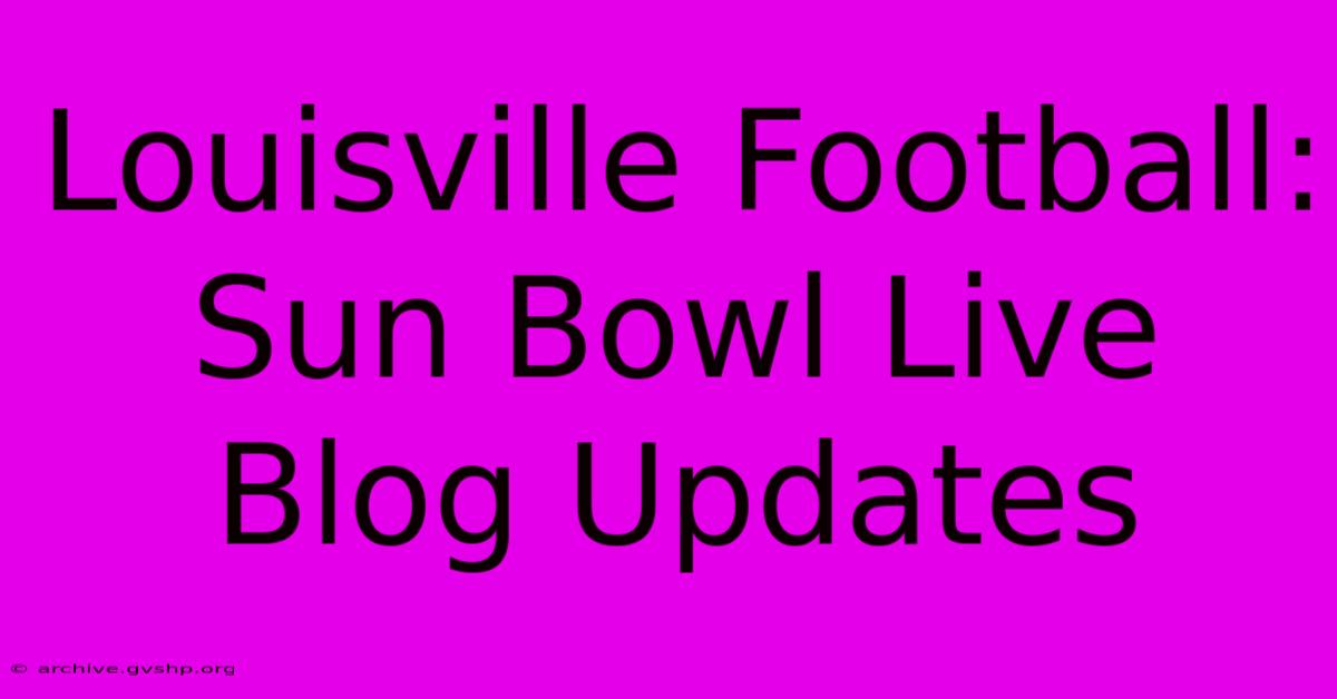 Louisville Football: Sun Bowl Live Blog Updates