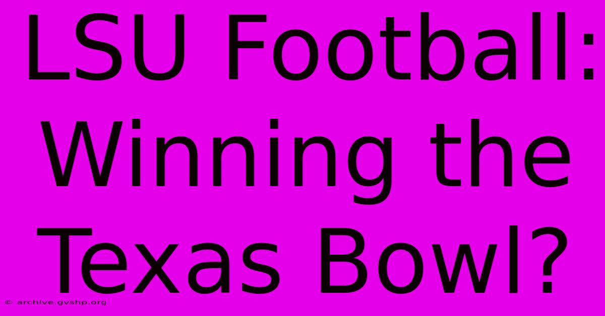 LSU Football: Winning The Texas Bowl?