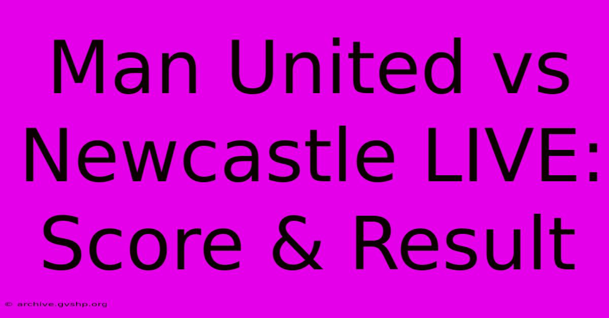 Man United Vs Newcastle LIVE: Score & Result