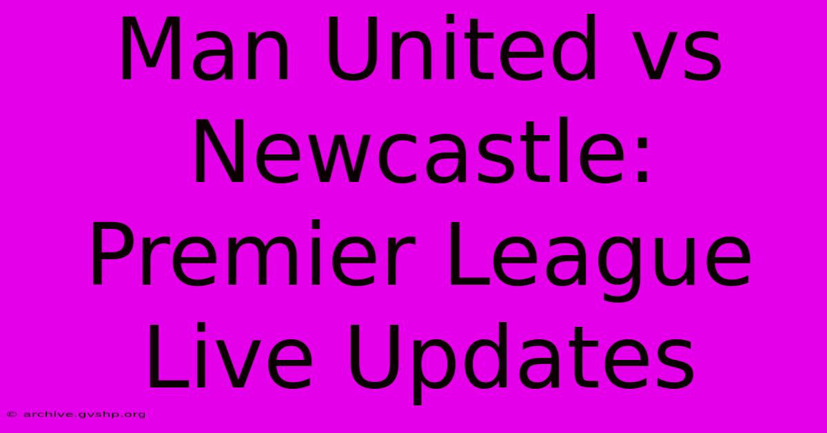 Man United Vs Newcastle: Premier League Live Updates