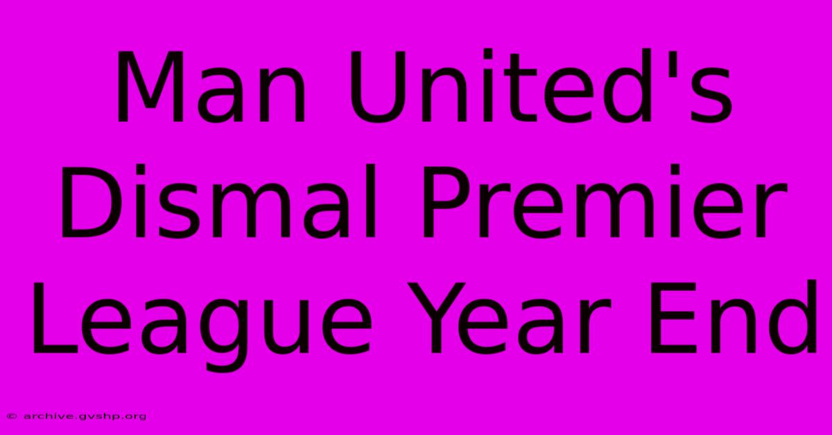 Man United's Dismal Premier League Year End