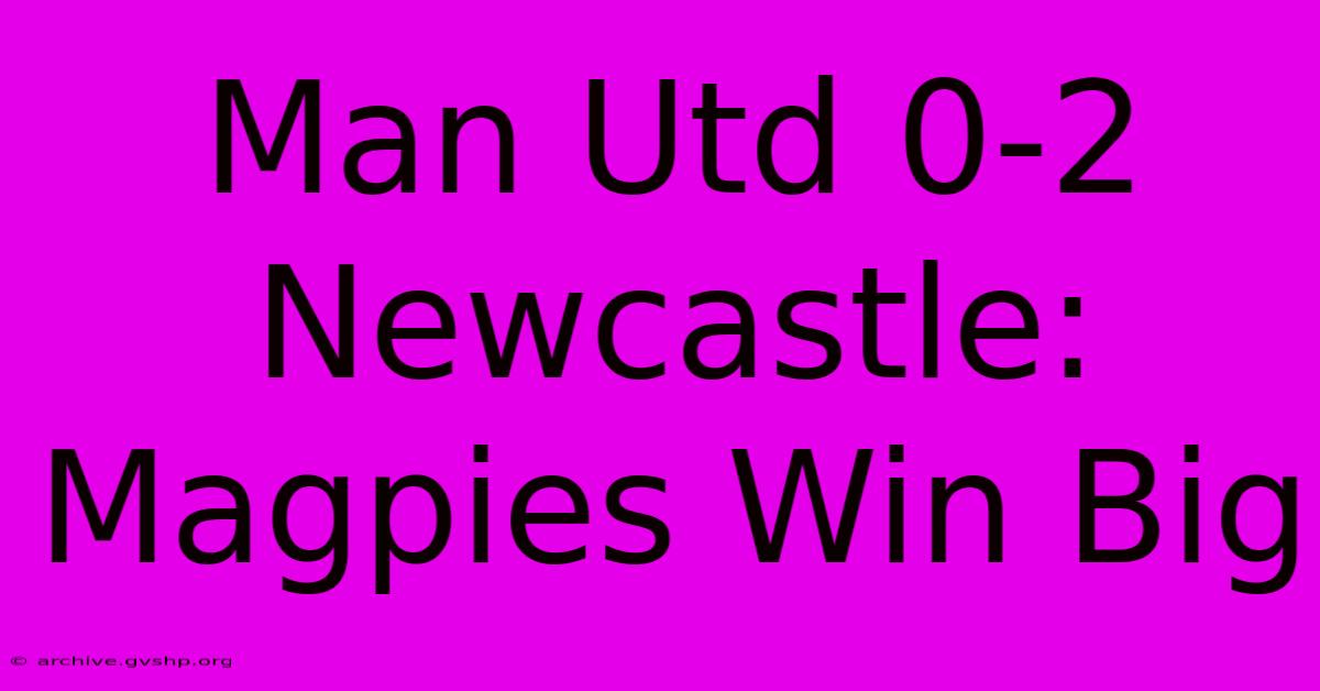 Man Utd 0-2 Newcastle: Magpies Win Big