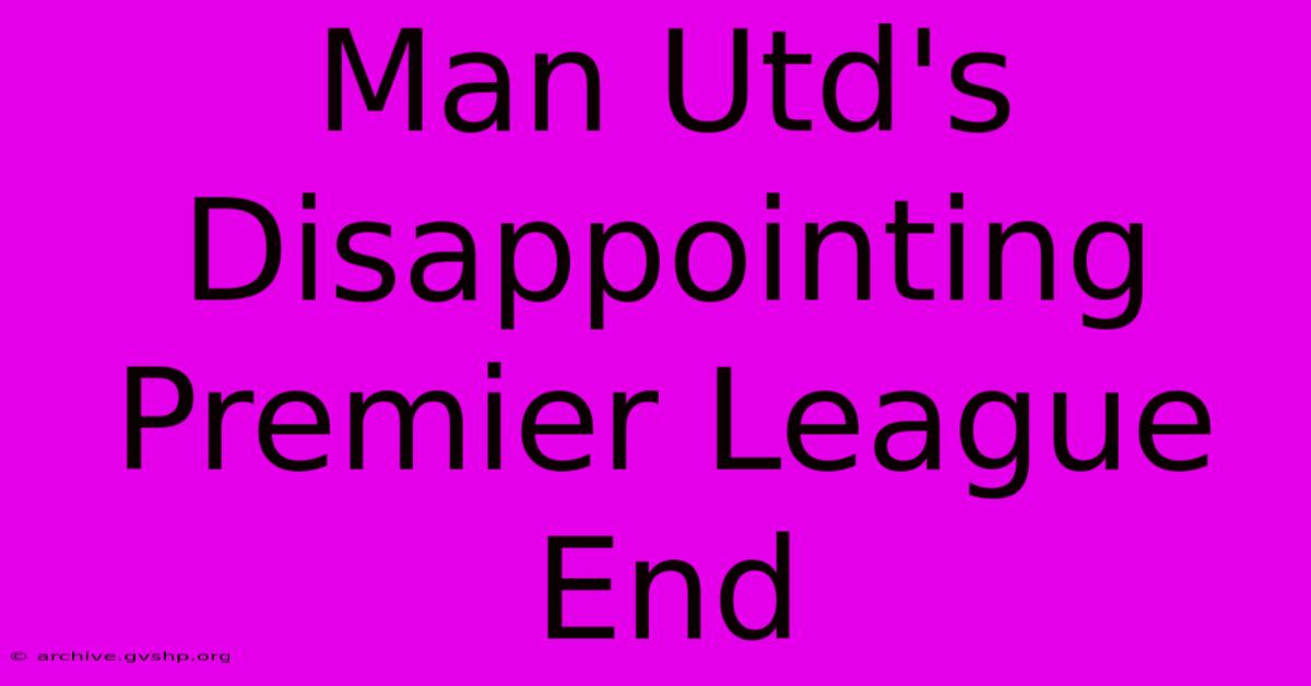 Man Utd's Disappointing Premier League End