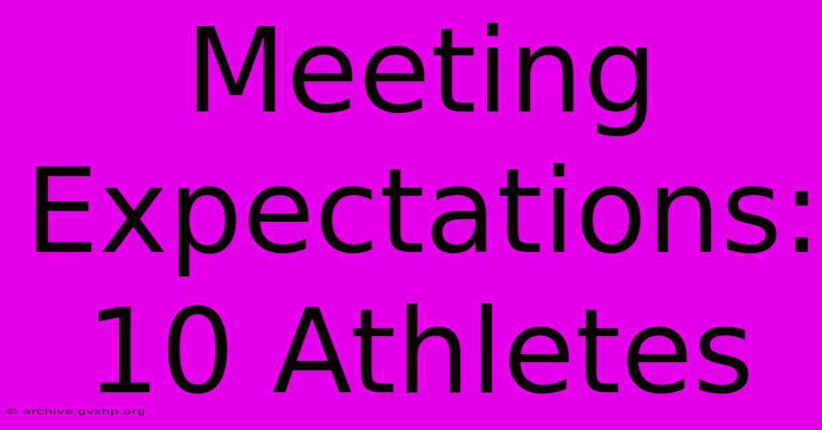 Meeting Expectations: 10 Athletes